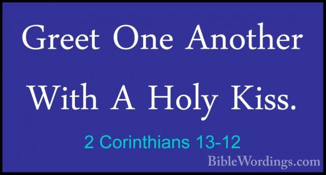 2 Corinthians 13-12 - Greet One Another With A Holy Kiss.Greet One Another With A Holy Kiss. 