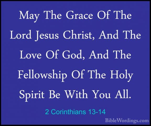 2 Corinthians 13-14 - May The Grace Of The Lord Jesus Christ, AndMay The Grace Of The Lord Jesus Christ, And The Love Of God, And The Fellowship Of The Holy Spirit Be With You All.