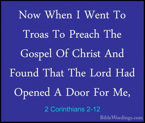 2 Corinthians 2-12 - Now When I Went To Troas To Preach The GospeNow When I Went To Troas To Preach The Gospel Of Christ And Found That The Lord Had Opened A Door For Me, 