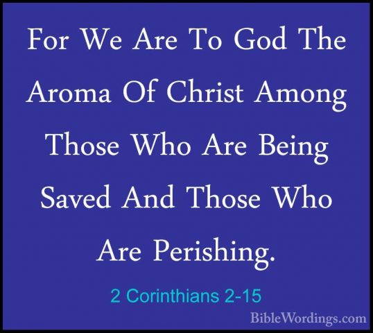 2 Corinthians 2-15 - For We Are To God The Aroma Of Christ AmongFor We Are To God The Aroma Of Christ Among Those Who Are Being Saved And Those Who Are Perishing. 