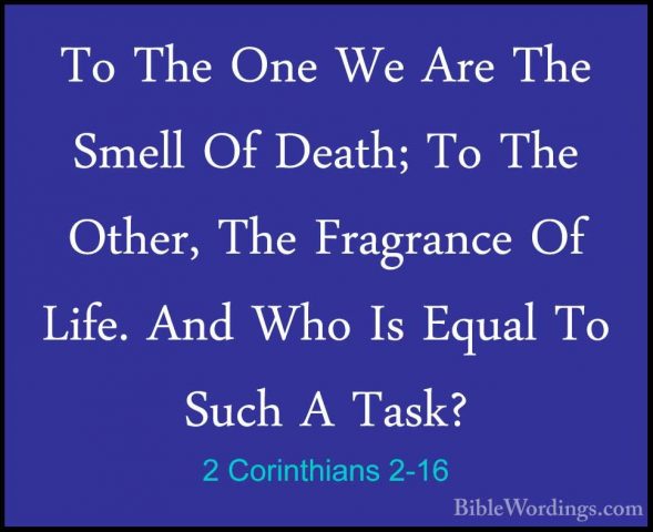 2 Corinthians 2-16 - To The One We Are The Smell Of Death; To TheTo The One We Are The Smell Of Death; To The Other, The Fragrance Of Life. And Who Is Equal To Such A Task? 