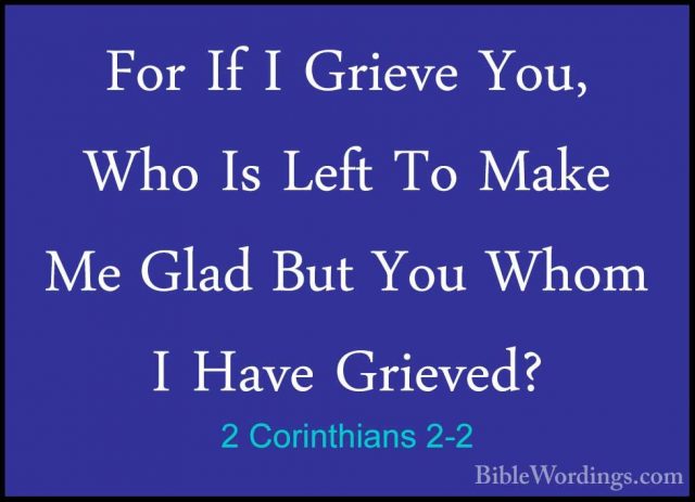 2 Corinthians 2-2 - For If I Grieve You, Who Is Left To Make Me GFor If I Grieve You, Who Is Left To Make Me Glad But You Whom I Have Grieved? 