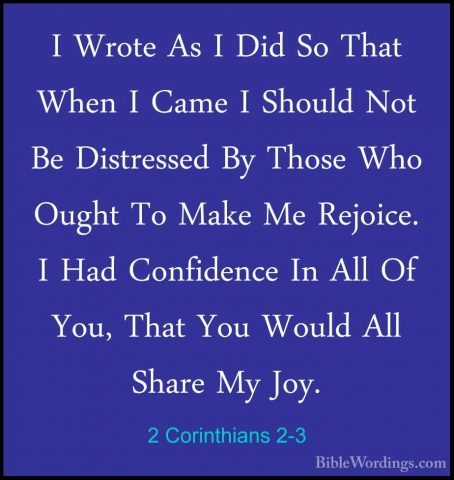 2 Corinthians 2-3 - I Wrote As I Did So That When I Came I ShouldI Wrote As I Did So That When I Came I Should Not Be Distressed By Those Who Ought To Make Me Rejoice. I Had Confidence In All Of You, That You Would All Share My Joy. 