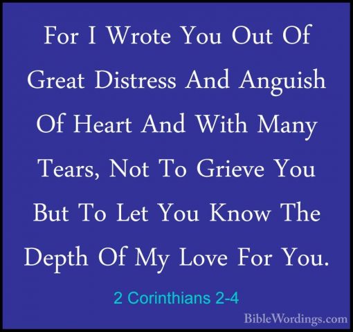 2 Corinthians 2-4 - For I Wrote You Out Of Great Distress And AngFor I Wrote You Out Of Great Distress And Anguish Of Heart And With Many Tears, Not To Grieve You But To Let You Know The Depth Of My Love For You. 