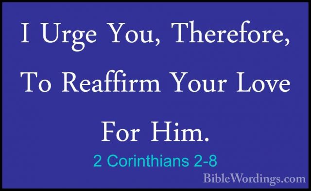 2 Corinthians 2-8 - I Urge You, Therefore, To Reaffirm Your LoveI Urge You, Therefore, To Reaffirm Your Love For Him. 