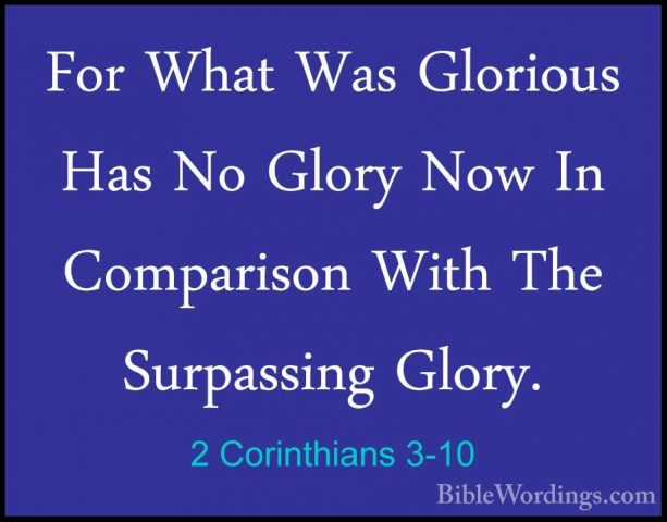 2 Corinthians 3-10 - For What Was Glorious Has No Glory Now In CoFor What Was Glorious Has No Glory Now In Comparison With The Surpassing Glory. 