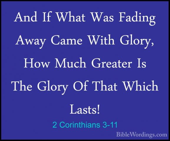 2 Corinthians 3-11 - And If What Was Fading Away Came With Glory,And If What Was Fading Away Came With Glory, How Much Greater Is The Glory Of That Which Lasts! 