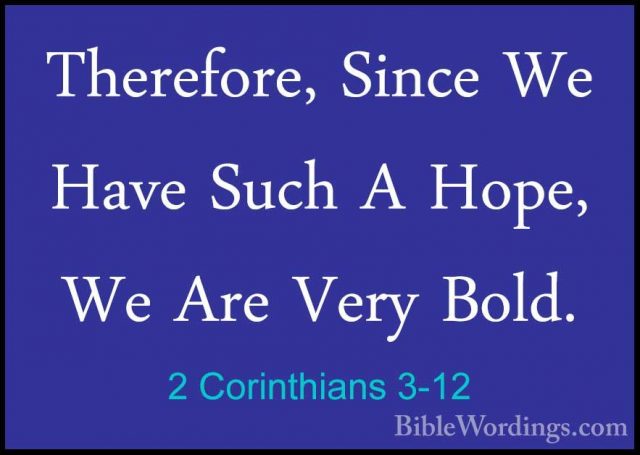 2 Corinthians 3-12 - Therefore, Since We Have Such A Hope, We AreTherefore, Since We Have Such A Hope, We Are Very Bold. 