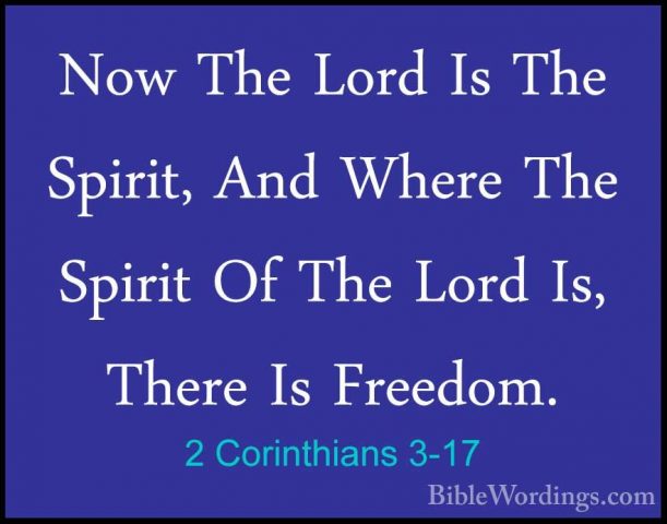 2 Corinthians 3-17 - Now The Lord Is The Spirit, And Where The SpNow The Lord Is The Spirit, And Where The Spirit Of The Lord Is, There Is Freedom. 