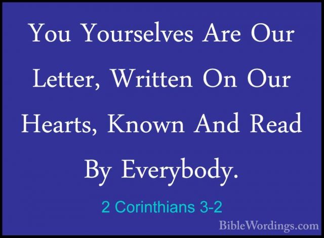 2 Corinthians 3-2 - You Yourselves Are Our Letter, Written On OurYou Yourselves Are Our Letter, Written On Our Hearts, Known And Read By Everybody. 
