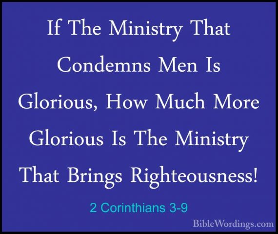 2 Corinthians 3-9 - If The Ministry That Condemns Men Is GloriousIf The Ministry That Condemns Men Is Glorious, How Much More Glorious Is The Ministry That Brings Righteousness! 