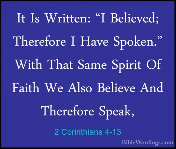2 Corinthians 4-13 - It Is Written: "I Believed; Therefore I HaveIt Is Written: "I Believed; Therefore I Have Spoken." With That Same Spirit Of Faith We Also Believe And Therefore Speak, 