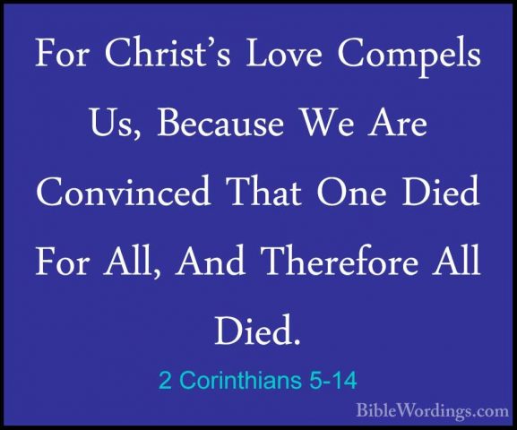 2 Corinthians 5-14 - For Christ's Love Compels Us, Because We AreFor Christ's Love Compels Us, Because We Are Convinced That One Died For All, And Therefore All Died. 