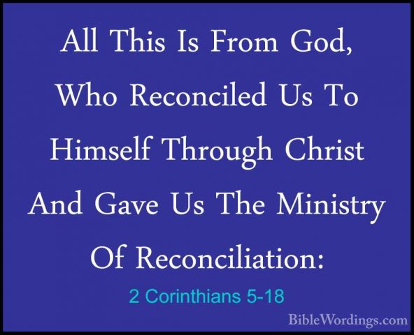 2 Corinthians 5-18 - All This Is From God, Who Reconciled Us To HAll This Is From God, Who Reconciled Us To Himself Through Christ And Gave Us The Ministry Of Reconciliation: 