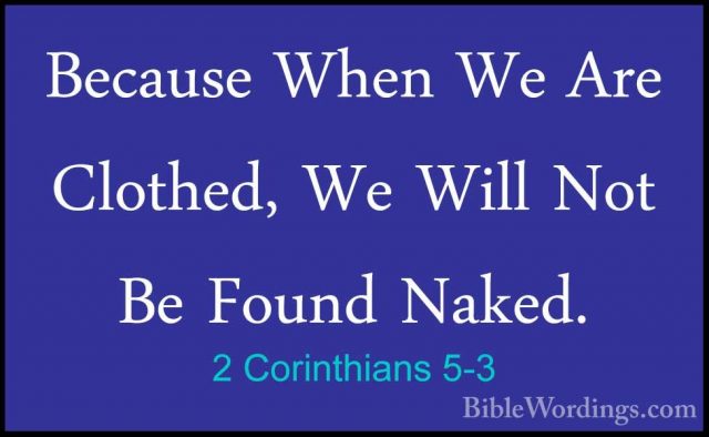2 Corinthians 5-3 - Because When We Are Clothed, We Will Not Be FBecause When We Are Clothed, We Will Not Be Found Naked. 