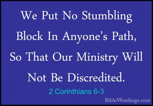 2 Corinthians 6-3 - We Put No Stumbling Block In Anyone's Path, SWe Put No Stumbling Block In Anyone's Path, So That Our Ministry Will Not Be Discredited. 