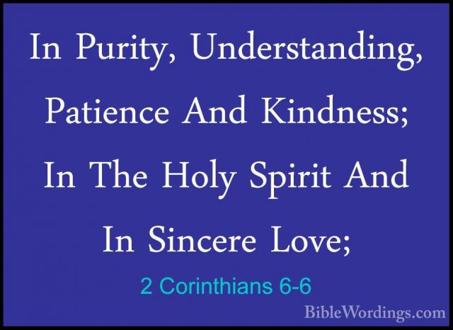 2 Corinthians 6-6 - In Purity, Understanding, Patience And KindneIn Purity, Understanding, Patience And Kindness; In The Holy Spirit And In Sincere Love; 