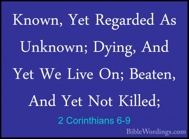 2 Corinthians 6-9 - Known, Yet Regarded As Unknown; Dying, And YeKnown, Yet Regarded As Unknown; Dying, And Yet We Live On; Beaten, And Yet Not Killed; 