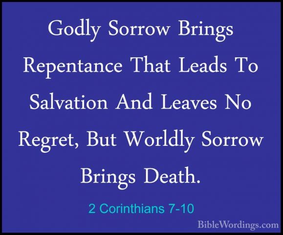 2 Corinthians 7-10 - Godly Sorrow Brings Repentance That Leads ToGodly Sorrow Brings Repentance That Leads To Salvation And Leaves No Regret, But Worldly Sorrow Brings Death. 