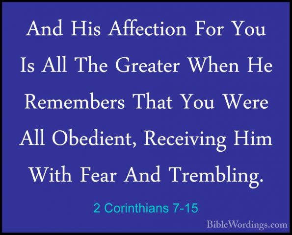 2 Corinthians 7-15 - And His Affection For You Is All The GreaterAnd His Affection For You Is All The Greater When He Remembers That You Were All Obedient, Receiving Him With Fear And Trembling. 