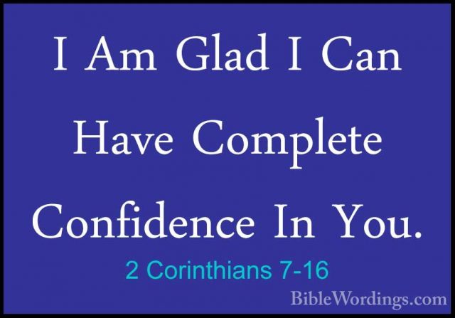 2 Corinthians 7-16 - I Am Glad I Can Have Complete Confidence InI Am Glad I Can Have Complete Confidence In You.