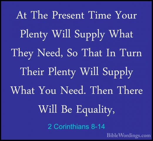 2 Corinthians 8-14 - At The Present Time Your Plenty Will SupplyAt The Present Time Your Plenty Will Supply What They Need, So That In Turn Their Plenty Will Supply What You Need. Then There Will Be Equality, 