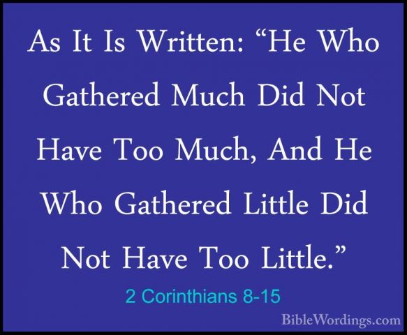 2 Corinthians 8-15 - As It Is Written: "He Who Gathered Much DidAs It Is Written: "He Who Gathered Much Did Not Have Too Much, And He Who Gathered Little Did Not Have Too Little." 