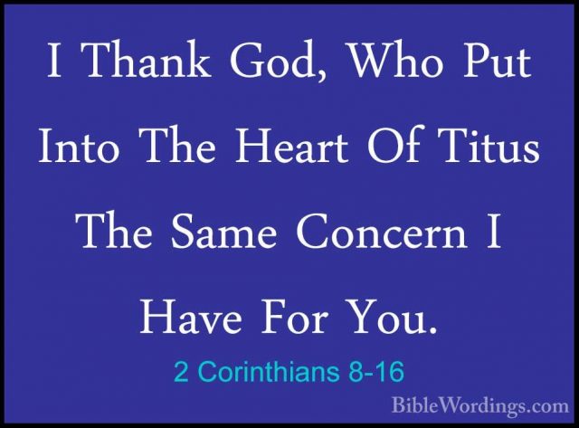 2 Corinthians 8-16 - I Thank God, Who Put Into The Heart Of TitusI Thank God, Who Put Into The Heart Of Titus The Same Concern I Have For You. 
