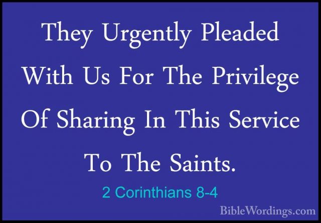 2 Corinthians 8-4 - They Urgently Pleaded With Us For The PrivileThey Urgently Pleaded With Us For The Privilege Of Sharing In This Service To The Saints. 