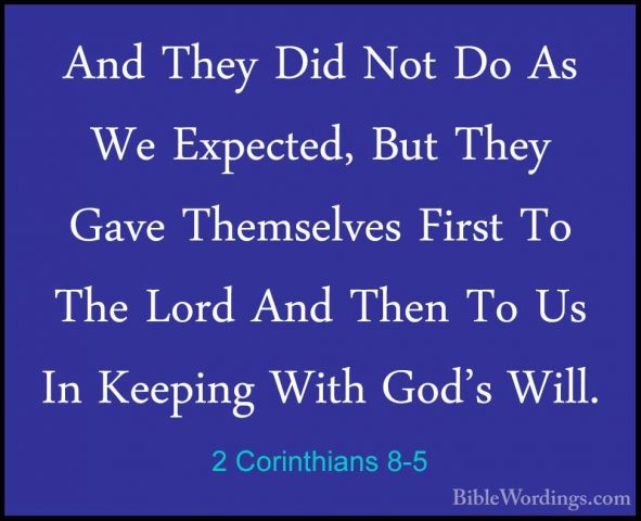 2 Corinthians 8-5 - And They Did Not Do As We Expected, But TheyAnd They Did Not Do As We Expected, But They Gave Themselves First To The Lord And Then To Us In Keeping With God's Will. 