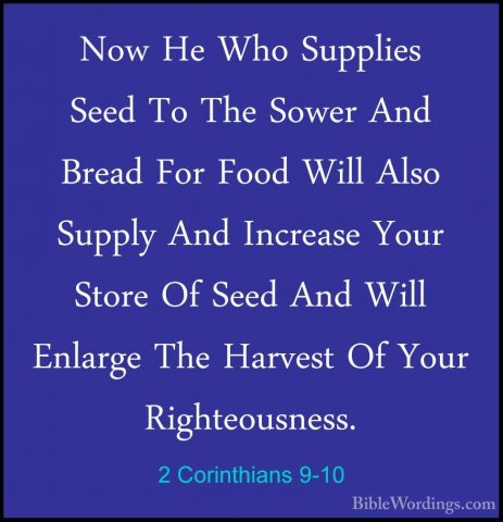 2 Corinthians 9-10 - Now He Who Supplies Seed To The Sower And BrNow He Who Supplies Seed To The Sower And Bread For Food Will Also Supply And Increase Your Store Of Seed And Will Enlarge The Harvest Of Your Righteousness. 