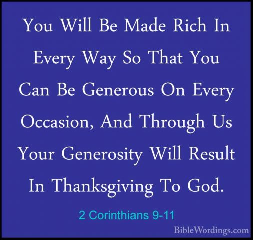 2 Corinthians 9-11 - You Will Be Made Rich In Every Way So That YYou Will Be Made Rich In Every Way So That You Can Be Generous On Every Occasion, And Through Us Your Generosity Will Result In Thanksgiving To God. 