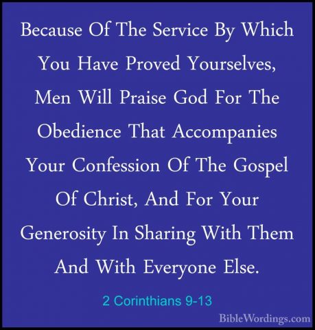 2 Corinthians 9-13 - Because Of The Service By Which You Have ProBecause Of The Service By Which You Have Proved Yourselves, Men Will Praise God For The Obedience That Accompanies Your Confession Of The Gospel Of Christ, And For Your Generosity In Sharing With Them And With Everyone Else. 