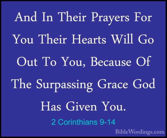 2 Corinthians 9-14 - And In Their Prayers For You Their Hearts WiAnd In Their Prayers For You Their Hearts Will Go Out To You, Because Of The Surpassing Grace God Has Given You. 