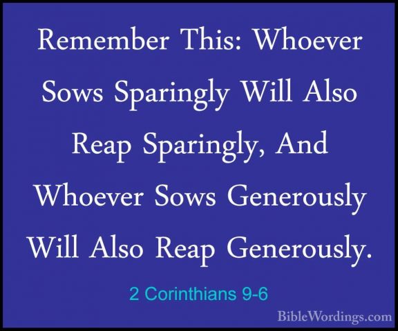 2 Corinthians 9-6 - Remember This: Whoever Sows Sparingly Will AlRemember This: Whoever Sows Sparingly Will Also Reap Sparingly, And Whoever Sows Generously Will Also Reap Generously. 