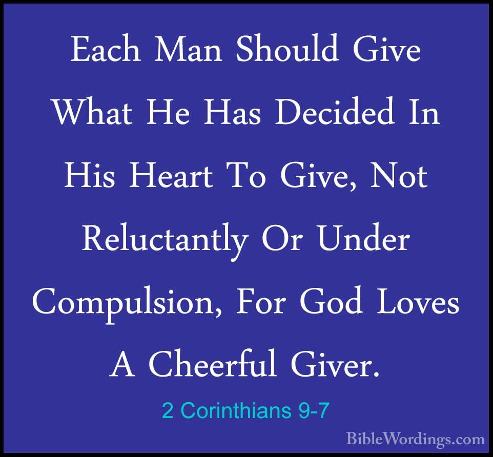 2 Corinthians 9:7-8 Each of you should give what you have decided