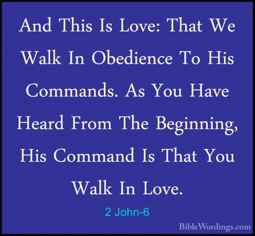 2 John-6 - And This Is Love: That We Walk In Obedience To His ComAnd This Is Love: That We Walk In Obedience To His Commands. As You Have Heard From The Beginning, His Command Is That You Walk In Love. 