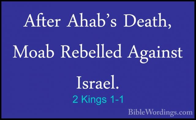 2 Kings 1-1 - After Ahab's Death, Moab Rebelled Against Israel.After Ahab's Death, Moab Rebelled Against Israel. 