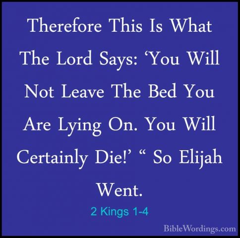 2 Kings 1-4 - Therefore This Is What The Lord Says: 'You Will NotTherefore This Is What The Lord Says: 'You Will Not Leave The Bed You Are Lying On. You Will Certainly Die!' " So Elijah Went. 
