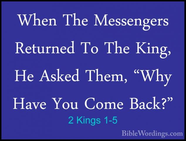 2 Kings 1-5 - When The Messengers Returned To The King, He AskedWhen The Messengers Returned To The King, He Asked Them, "Why Have You Come Back?" 