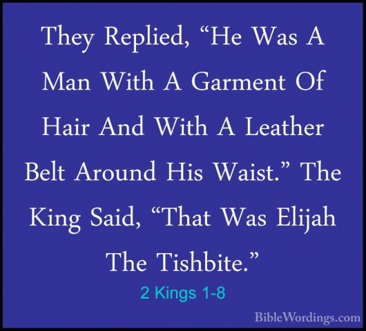2 Kings 1-8 - They Replied, "He Was A Man With A Garment Of HairThey Replied, "He Was A Man With A Garment Of Hair And With A Leather Belt Around His Waist." The King Said, "That Was Elijah The Tishbite." 