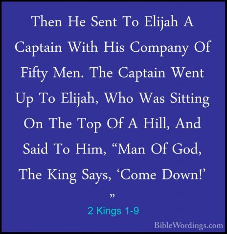 2 Kings 1-9 - Then He Sent To Elijah A Captain With His Company OThen He Sent To Elijah A Captain With His Company Of Fifty Men. The Captain Went Up To Elijah, Who Was Sitting On The Top Of A Hill, And Said To Him, "Man Of God, The King Says, 'Come Down!' " 