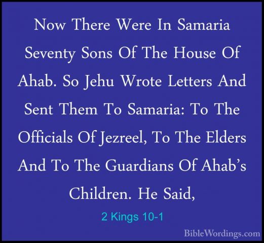 2 Kings 10-1 - Now There Were In Samaria Seventy Sons Of The HousNow There Were In Samaria Seventy Sons Of The House Of Ahab. So Jehu Wrote Letters And Sent Them To Samaria: To The Officials Of Jezreel, To The Elders And To The Guardians Of Ahab's Children. He Said, 
