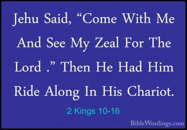 2 Kings 10-16 - Jehu Said, "Come With Me And See My Zeal For TheJehu Said, "Come With Me And See My Zeal For The Lord ." Then He Had Him Ride Along In His Chariot. 