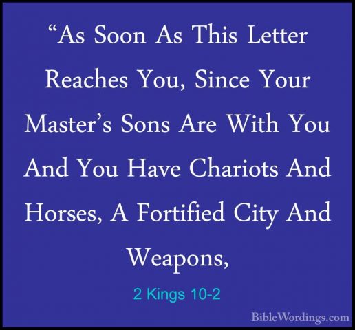 2 Kings 10-2 - "As Soon As This Letter Reaches You, Since Your Ma"As Soon As This Letter Reaches You, Since Your Master's Sons Are With You And You Have Chariots And Horses, A Fortified City And Weapons, 
