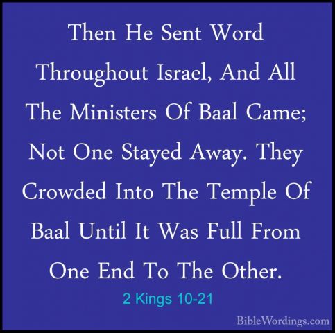 2 Kings 10-21 - Then He Sent Word Throughout Israel, And All TheThen He Sent Word Throughout Israel, And All The Ministers Of Baal Came; Not One Stayed Away. They Crowded Into The Temple Of Baal Until It Was Full From One End To The Other. 