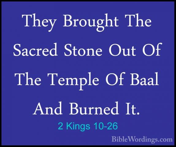 2 Kings 10-26 - They Brought The Sacred Stone Out Of The Temple OThey Brought The Sacred Stone Out Of The Temple Of Baal And Burned It. 