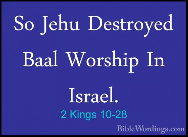 2 Kings 10-28 - So Jehu Destroyed Baal Worship In Israel.So Jehu Destroyed Baal Worship In Israel. 