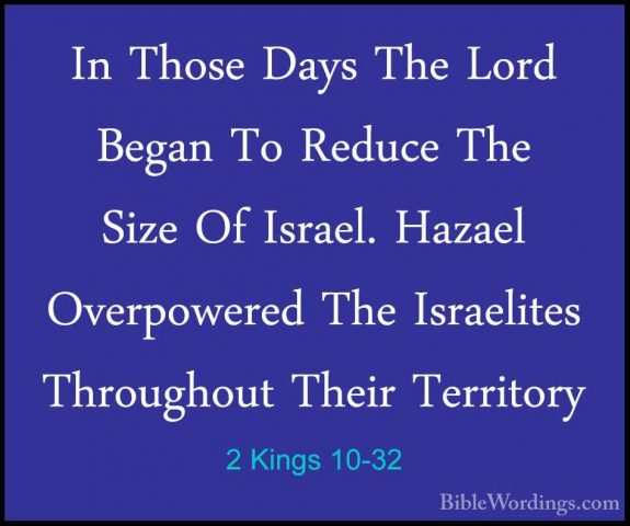 2 Kings 10-32 - In Those Days The Lord Began To Reduce The Size OIn Those Days The Lord Began To Reduce The Size Of Israel. Hazael Overpowered The Israelites Throughout Their Territory 