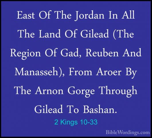2 Kings 10-33 - East Of The Jordan In All The Land Of Gilead (TheEast Of The Jordan In All The Land Of Gilead (The Region Of Gad, Reuben And Manasseh), From Aroer By The Arnon Gorge Through Gilead To Bashan. 
